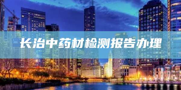 长治中药材检测报告办理