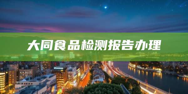 大同食品检测报告办理