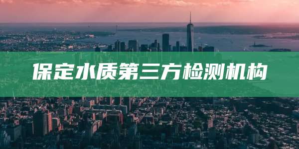 保定水质第三方检测机构