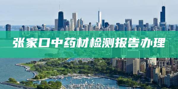 张家口中药材检测报告办理