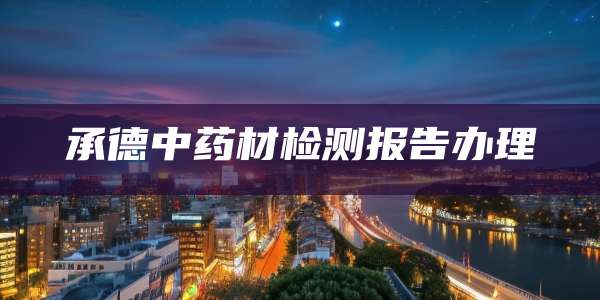 承德中药材检测报告办理
