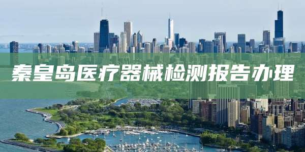 秦皇岛医疗器械检测报告办理