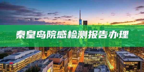 秦皇岛院感检测报告办理