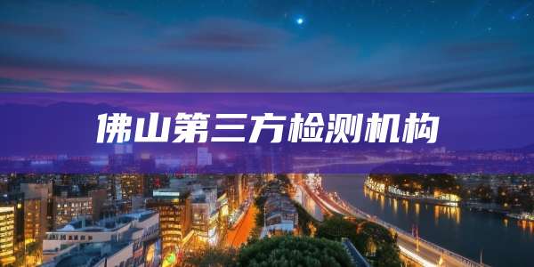 佛山第三方检测机构