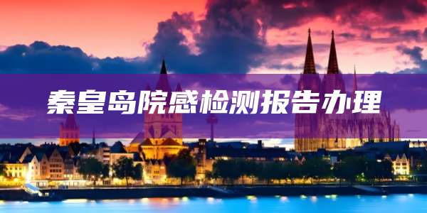 秦皇岛院感检测报告办理