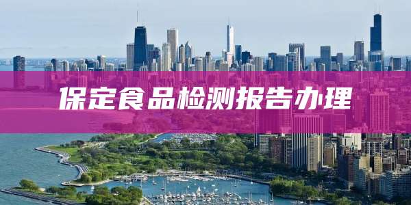 保定食品检测报告办理