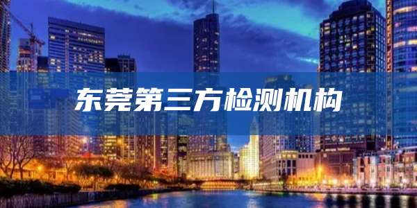 东莞第三方检测机构