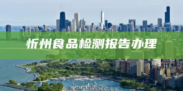 忻州食品检测报告办理