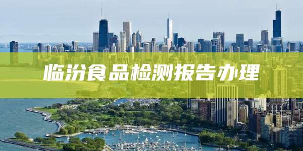 临汾食品检测报告办理