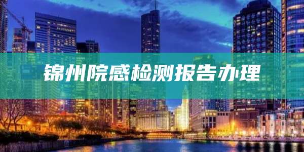锦州院感检测报告办理