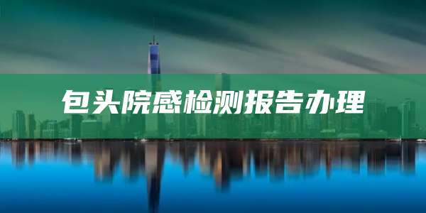 包头院感检测报告办理