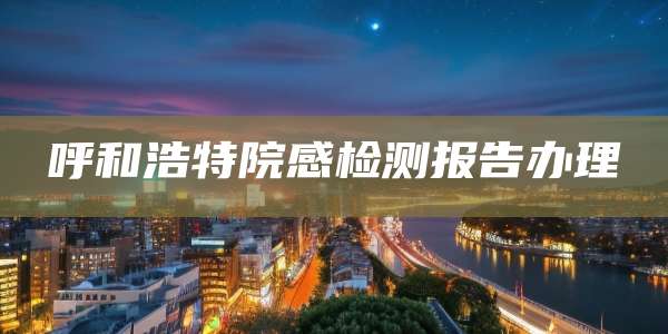 呼和浩特院感检测报告办理