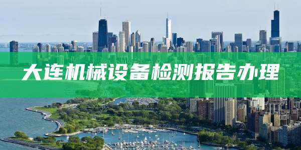 大连机械设备检测报告办理