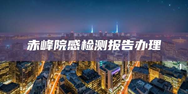 赤峰院感检测报告办理