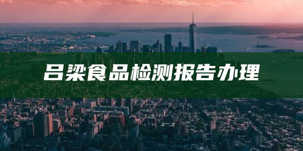 吕梁食品检测报告办理