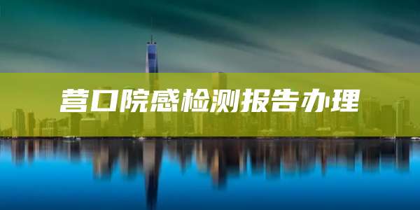 营口院感检测报告办理