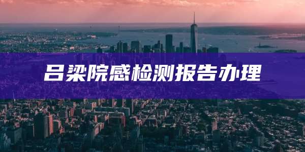 吕梁院感检测报告办理
