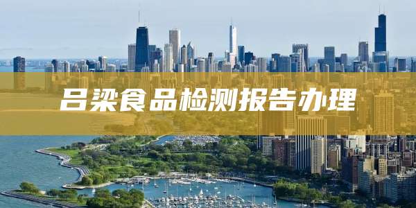 吕梁食品检测报告办理