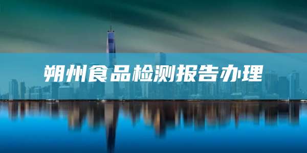 朔州食品检测报告办理