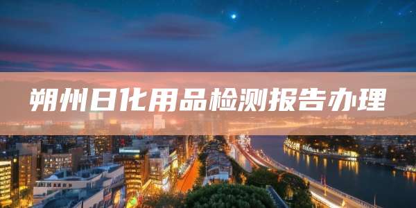 朔州日化用品检测报告办理