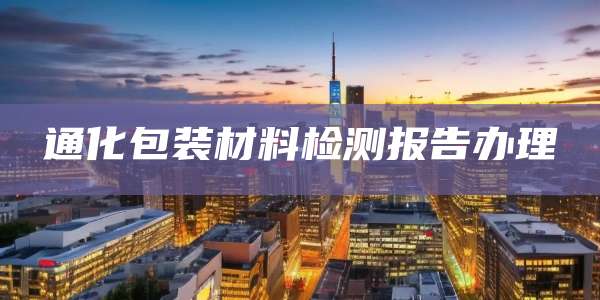 通化包装材料检测报告办理