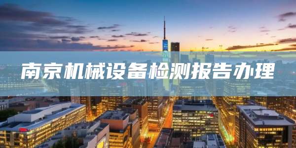 南京机械设备检测报告办理