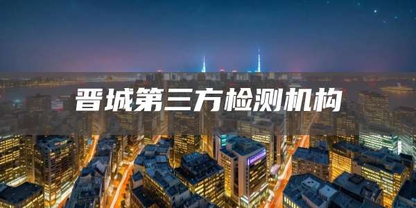 晋城第三方检测机构