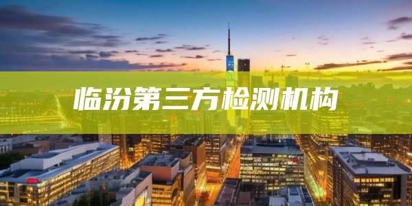 临汾第三方检测机构