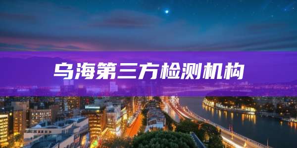 乌海第三方检测机构