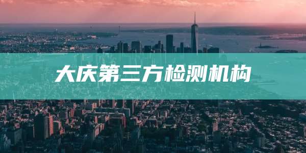 大庆第三方检测机构